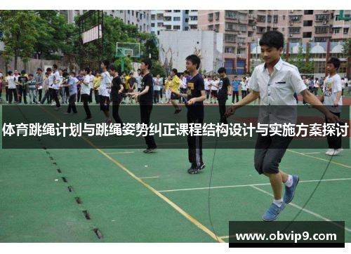 体育跳绳计划与跳绳姿势纠正课程结构设计与实施方案探讨